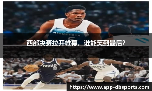 西部决赛拉开帷幕，谁能笑到最后？