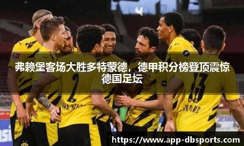 弗赖堡客场大胜多特蒙德，德甲积分榜登顶震惊德国足坛